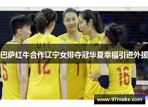 巴萨红牛合作辽宁女排夺冠华夏幸福引进外援